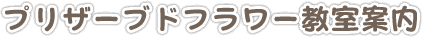 プリザーブドフラワー教室案内