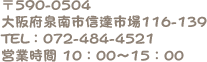 〒590-0504,大阪府泉南市信達市場116-139,TEL：072-484-4521,営業時間 10：00～15：00